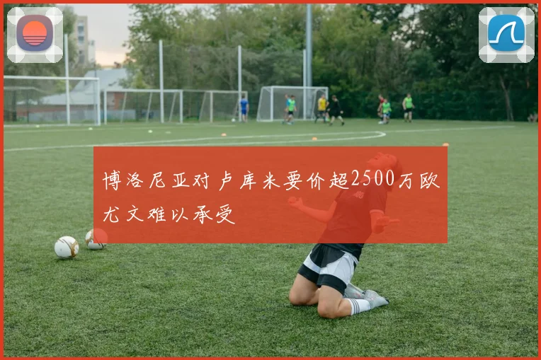 博洛尼亚对卢库米要价超2500万欧尤文难以承受