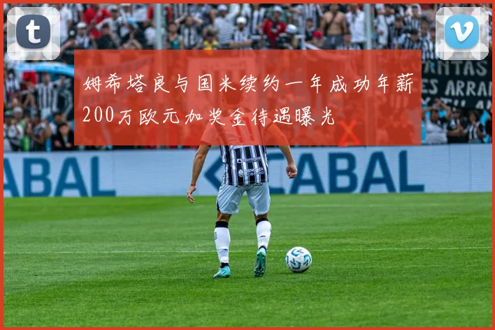 姆希塔良与国米续约一年成功年薪200万欧元加奖金待遇曝光